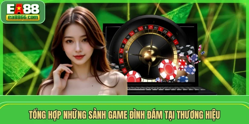 Tổng hợp những sảnh game đình đám tại thương hiệu