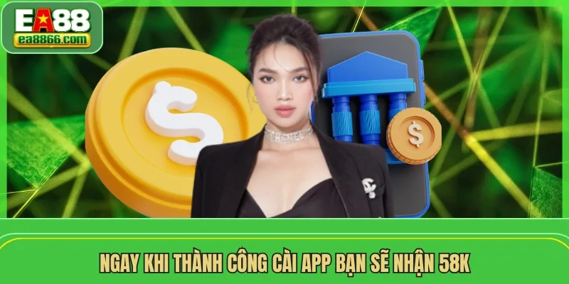 Ngay khi thành công cài app bạn sẽ nhận 58K