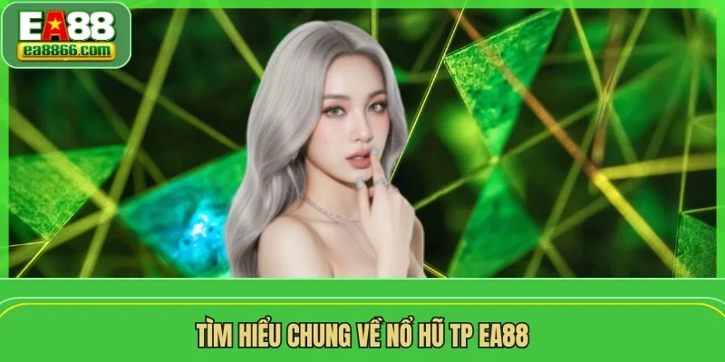 Tìm hiểu chung về nổ hũ TP EA88